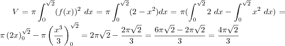V = \pi \int_0^{\sqrt{2}} (f(x))^2 \; dx = \pi \int_0^{\sqrt{2}} (2- x^2) dx = \pi (\int_0^{\sqrt{2}} 2 \; dx - \int_0^{\sqrt{2}} x^2 \; dx) = \pi \left( 2x \right)_0^{\sqrt{2}} - \pi \left( \frac{x^3}{3} \right)_0^{\sqrt{2}} = 2 \pi \sqrt{2} - \frac{2 \pi \sqrt{2}}{3} = \frac { 6 \pi \sqrt{2} - 2 \pi \sqrt{2} }{3} = \frac{4 \pi \sqrt{2}}{3}