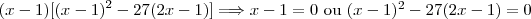 (x-1)[(x-1)^2-27(2x-1)]\Longrightarrow x-1=0 \ $ou$ \ (x-1)^2-27(2x-1)=0