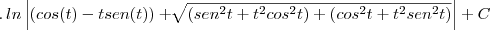 \, . \, ln\left|\left(cos(t)-tsen(t) \right) +\sqrt[]{\left(sen^2t+t^2cos^2t \right)+\left(cos^2t +t^2sen^2t \right)}\right|+C