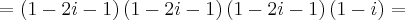 =\left(1-2i-1 \right)\left(1-2i-1 \right)\left(1-2i-1 \right)\left(1-i \right)=