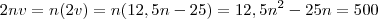 2nv = n(2v) = n(12,5n -25) = 12,5n^2 -25n = 500