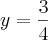 y = \frac{3}{4}