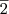 \overline{2}