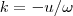 k = -u / \omega