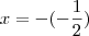 x = - (-\frac{1}{2})