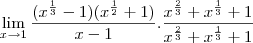 \lim_{x\to1}\frac{(x^{\frac{1}{3}}-1)(x^{\frac{1}{2}}+1)}{x-1}.\frac{x^{\frac{2}{3}}+x^{\frac{1}{3}}+1}{x^{\frac{2}{3}}+x^{\frac{1}{3}}+1}}