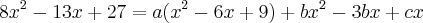 8{x}^{2}-13x+27=a({x}^{2} - 6x + 9)+ b{x}^{2}-3bx+cx