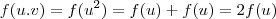 f(u.v) = f(u^2) = f(u) + f(u) = 2f(u) f(u.v) = f(u^2) = f(u) + f(u) = 2f(u)