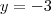 y = - 3