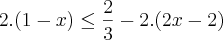 2.(1-x)\leq\frac{2}{3}-2.(2x-2) 2.(1-x)\leq\frac{2}{3}-2.(2x-2)