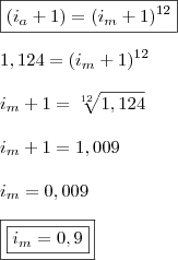 \\ \boxed{(i_a + 1) = (i_m + 1)^{12}} \\\\ 1,124 = (i_m + 1)^{12} \\\\  i_m + 1 = \sqrt[12]{1,124} \\\\ i_m + 1 = 1,009 \\\\ i_m = 0,009 \\\\ \boxed{\boxed{i_m = 0,9}}