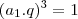 (a_1.q)^3=1 (a_1.q)^3=1