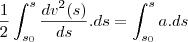 \frac{1}{2}\int_{s_0}^{s}\frac{dv^2(s)}{ds}.ds=\int_{s_0}^sa.ds \frac{1}{2}\int_{s_0}^{s}\frac{dv^2(s)}{ds}.ds=\int_{s_0}^sa.ds