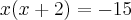 x (x+2)=-15
