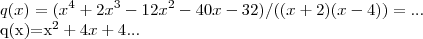 q(x)=(x^4+2x^3-12x^2-40x-32)/((x+2)(x-4))=...
q(x)=x^2+4x+4... q(x)=(x^4+2x^3-12x^2-40x-32)/((x+2)(x-4))=...
q(x)=x^2+4x+4...