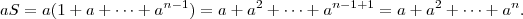 aS = a(1 + a + \cdots + a^{n-1}) = a + a^2 + \cdots + a^{n-1+1} = a + a^2 + \cdots + a^n.