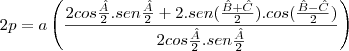 2p=a\left(\frac{2cos\frac{\^A}{2}.sen\frac{\^A}{2}+2.sen(\frac{\^B+\^C}{2}).cos(\frac{\^B-\^C}{2})}{2cos\frac{\^A}{2}.sen\frac{\^A}{2}}\right)