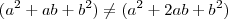 (a^2+ab+b^2)\neq (a^2+2ab+b^2) (a^2+ab+b^2)\neq (a^2+2ab+b^2)