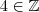 4 \in \mathbb{Z} 4 \in \mathbb{Z}