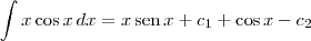 \int x\cos x \, dx = x\,\textrm{sen}\,x + c_1 + \cos x - c_2