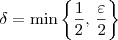 \delta = \min \left\{\dfrac{1}{2},\, \frac{\varepsilon}{2}\right\}