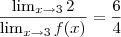 \frac{\lim_{x \rightarrow 3} 2}{\lim_{x \rightarrow 3} f(x)}=\frac{6}{4} \frac{\lim_{x \rightarrow 3} 2}{\lim_{x \rightarrow 3} f(x)}=\frac{6}{4}