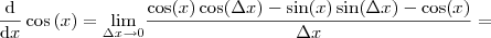 \frac{\mathrm{d} }{\mathrm{d} x}\cos \left ( x \right ) = \underset{\Delta x\rightarrow 0}{\lim} \frac{\cos (x)\cos (\Delta x) - \sin (x)\sin (\Delta x)-\cos(x)}{\Delta x} =
