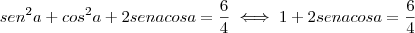 sen^2 a + cos^2 a + 2 sen a cos a = \frac{6}{4} \iff 1 + 2 sen a cos a = \frac{6}{4}