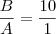 \frac{B}{A}=\frac{10}{1} \frac{B}{A}=\frac{10}{1}