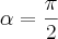 \alpha = \frac{\pi}{2}