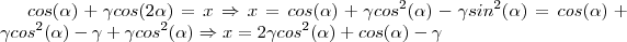 cos(\alpha )+\gamma cos(2\alpha )=x\Rightarrow x=cos(\alpha )+\gamma cos^2(\alpha )-\gamma sin^2(\alpha ) = cos(\alpha )+\gamma cos^2(\alpha )-\gamma +\gamma cos^2(\alpha )\Rightarrow x=2\gamma cos^2(\alpha )+cos(\alpha )-\gamma