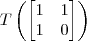 T \left(\begin{bmatrix} 1 & 1 \\ 1 & 0 \right)\end{bmatrix}\right)