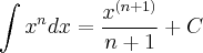 \int x^n dx = \frac{x^{(n+1)}}{n+1} + C