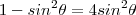 1 - sin^2\theta = 4 sin^2\theta