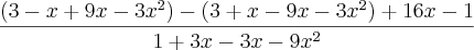 \frac{(3-x+9x-3x^2)-(3+x-9x-3x^2)+16x-1}{1+3x-3x-9x^2} \frac{(3-x+9x-3x^2)-(3+x-9x-3x^2)+16x-1}{1+3x-3x-9x^2}