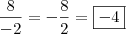 \\ \frac{8}{- 2} = - \frac{8}{2} = \boxed{- 4} \\ \frac{8}{- 2} = - \frac{8}{2} = \boxed{- 4}