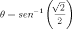 \theta=sen^-^1 \left(\frac{\sqrt[]{2}}{2} \right)