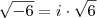 \sqrt{-6}=i\cdot\sqrt{6} \sqrt{-6}=i\cdot\sqrt{6}