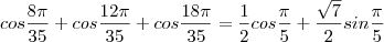 cos{\frac{8\pi }{35}}+cos{\frac{12\pi }{35}}+cos{\frac{18\pi }{35}}=\frac{1}{2}cos{\frac{\pi}{5}}+\frac{\sqrt{7}}{2}sin{\frac{\pi}{5}}