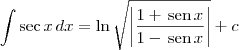 \int \sec x\, dx = \ln\sqrt{\left|\frac{1+\,\textrm{sen}\,x}{1-\,\textrm{sen}\,x}\right|} + c