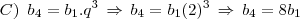 C)\,\,\,b_4=b_1.q^3\,\Rightarrow\,b_4=b_1(2)^3\,\Rightarrow\,b_4=8b_1