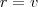 r = v