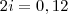 2i=0,12