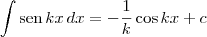 \int \textrm{sen}\,kx \, dx = -\frac{1}{k}\cos kx + c \int \textrm{sen}\,kx \, dx = -\frac{1}{k}\cos kx + c