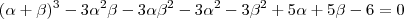 (\alpha +\beta)^3 -3 \alpha^2 \beta-3 \alpha \beta^2 - 3\alpha^2 - 3\beta^2 + 5\alpha +5\beta - 6 = 0 (\alpha +\beta)^3 -3 \alpha^2 \beta-3 \alpha \beta^2 - 3\alpha^2 - 3\beta^2 + 5\alpha +5\beta - 6 = 0
