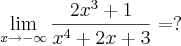 \lim_{x\rightarrow-\infty}\frac{2{x}^{3}+1}{{x}^{4}+2x+3}=? \lim_{x\rightarrow-\infty}\frac{2{x}^{3}+1}{{x}^{4}+2x+3}=?