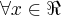 \forall x \in \Re \forall x \in \Re