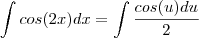 \int cos(2x)dx=\int \frac{cos(u)du}{2} \int cos(2x)dx=\int \frac{cos(u)du}{2}