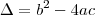 \Delta = b^2 -4ac