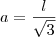 a=\frac{l}{\sqrt3}